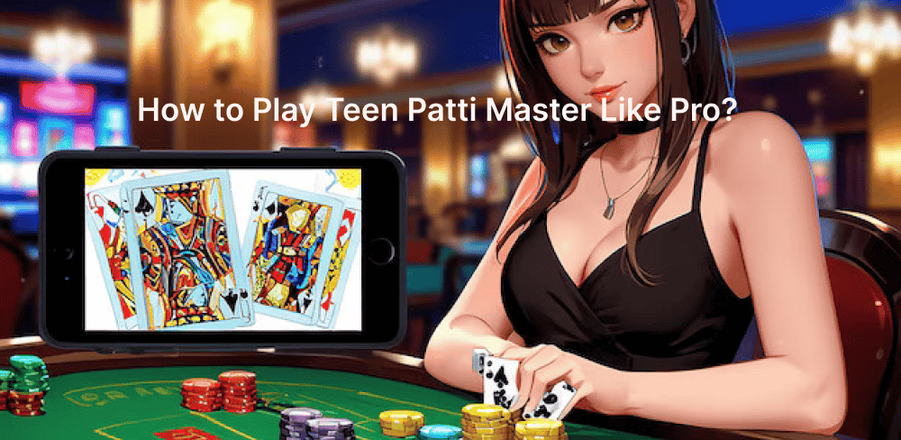 How to Play Teen Patti Master Like Pro?